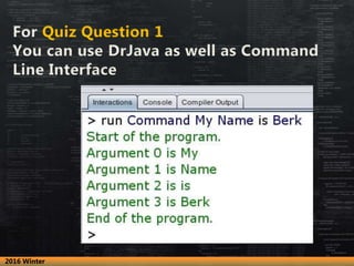 For Quiz Question 1
You can use DrJava as well as Command
Line Interface
2016 Winter
 