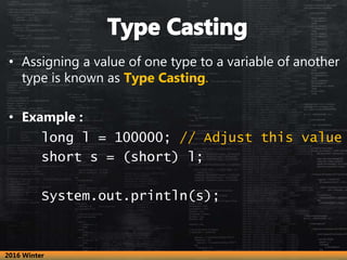 • Assigning a value of one type to a variable of another
type is known as Type Casting.
• Example :
long l = 100000; // Ad...