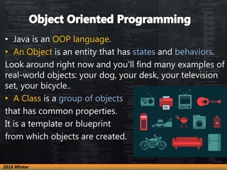 • Java is an OOP language.
• An Object is an entity that has states and behaviors.
Look around right now and you'll find m...