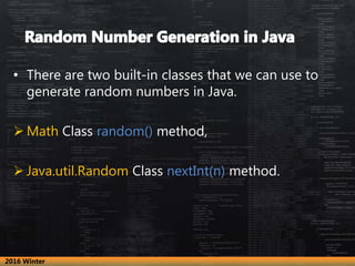 • There are two built-in classes that we can use to
generate random numbers in Java.
 Math Class random() method,
 Java....