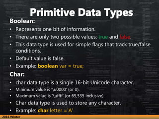 Boolean:
• Represents one bit of information.
• There are only two possible values: true and false.
• This data type is us...