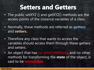• The public setXYZ () and getXYZ() methods are the
access points of the instance variables of a class.
• Normally, these ...
