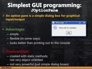  An option pane is a simple dialog box for graphical
input/output
• Advantages:
– simple
– flexible (in some ways)
– look...
