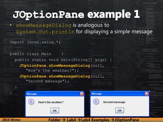 • showMessageDialog is analogous to
System.out.println for displaying a simple message
import javax.swing.*;
public class ...