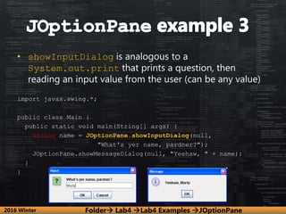 • showInputDialog is analogous to a
System.out.print that prints a question, then
reading an input value from the user (ca...