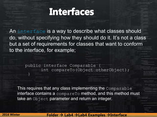 2016 Winter
An interface is a way to describe what classes should
do, without specifying how they should do it. It’s not a...