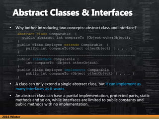 • Why bother introducing two concepts: abstract class and interface?
abstract class Comparable {
public abstract int compa...