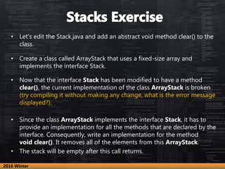 • Let’s edit the Stack.java and add an abstract void method clear() to the
class.
• Create a class called ArrayStack that ...