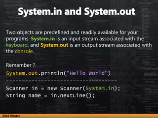 Two objects are predefined and readily available for your
programs. System.in is an input stream associated with the
keybo...