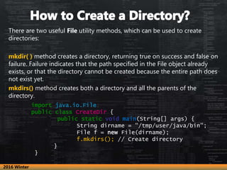 There are two useful File utility methods, which can be used to create
directories:
mkdir( ) method creates a directory, r...