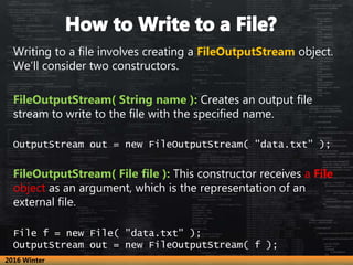 Writing to a file involves creating a FileOutputStream object.
We’ll consider two constructors.
FileOutputStream( String n...