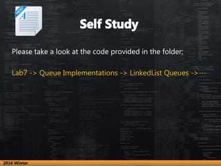 Please take a look at the code provided in the folder;
Lab7 -> Queue Implementations -> LinkedList Queues ->…
2016 Winter
 