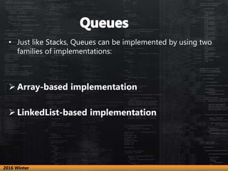 • Just like Stacks, Queues can be implemented by using two
families of implementations:
 Array-based implementation
 Lin...