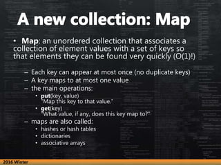 • Map: an unordered collection that associates a
collection of element values with a set of keys so
that elements they can...
