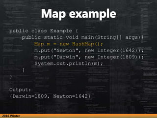 public class Example {
public static void main(String[] args){
Map m = new HashMap();
m.put("Newton", new Integer(1642));
...