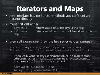 • Map interface has no iterator method; you can’t get an
Iterator directly
• must first call either
– keySet() returns a S...