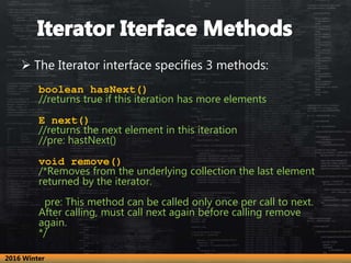  The Iterator interface specifies 3 methods:
boolean hasNext()
//returns true if this iteration has more elements
E next(...