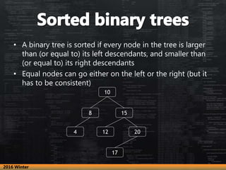 • A binary tree is sorted if every node in the tree is larger
than (or equal to) its left descendants, and smaller than
(o...
