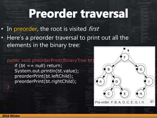 • In preorder, the root is visited first
• Here’s a preorder traversal to print out all the
elements in the binary tree:
p...