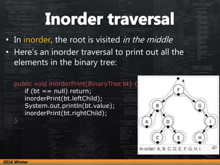 • In inorder, the root is visited in the middle
• Here’s an inorder traversal to print out all the
elements in the binary ...