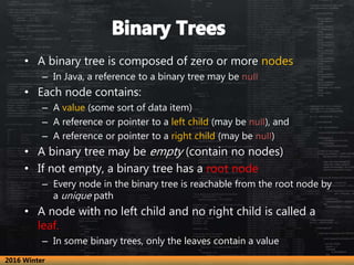 • A binary tree is composed of zero or more nodes
– In Java, a reference to a binary tree may be null
• Each node contains...