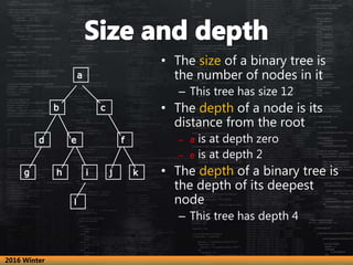 • The size of a binary tree is
the number of nodes in it
– This tree has size 12
• The depth of a node is its
distance fro...